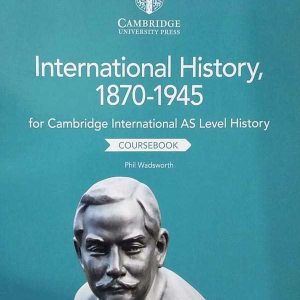 CAMBRIDGE INTERNATIONAL AS LEVEL HISTORY INTERNATIONAL HISTORY 1870-1945 COURSEBOOK